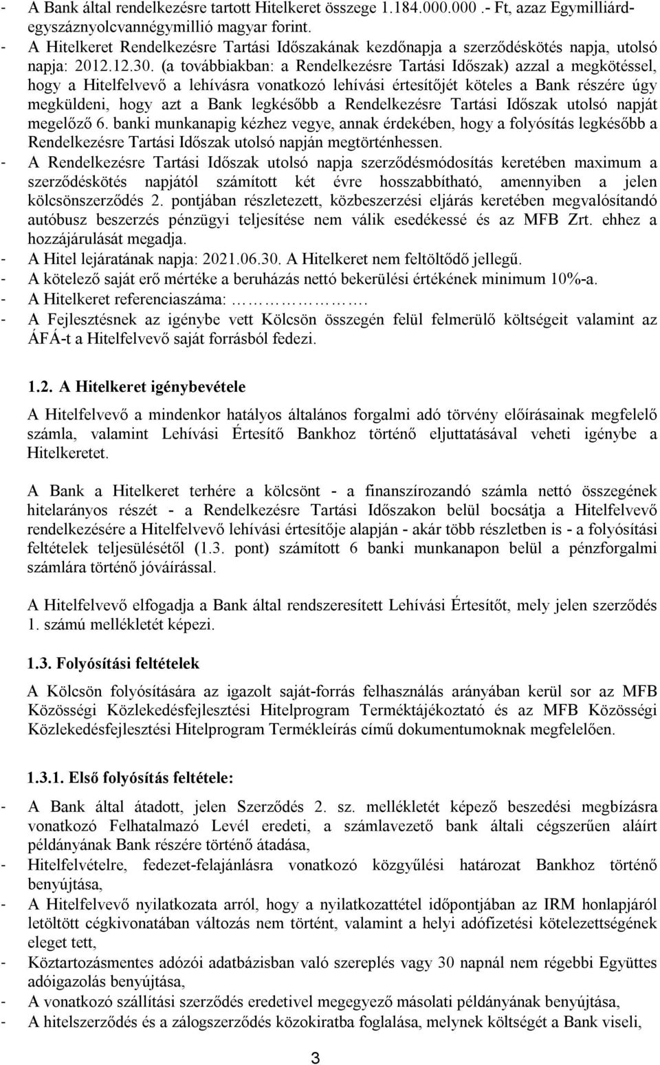 (a továbbiakban: a Rendelkezésre Tartási Időszak) azzal a megkötéssel, hogy a Hitelfelvevő a lehívásra vonatkozó lehívási értesítőjét köteles a Bank részére úgy megküldeni, hogy azt a Bank legkésőbb