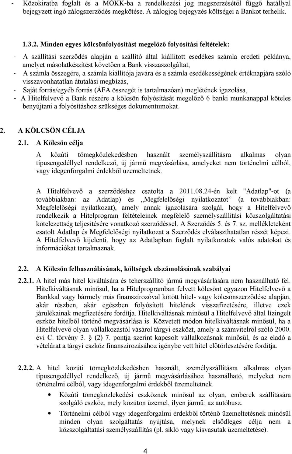 Bank visszaszolgáltat, - A számla összegére, a számla kiállítója javára és a számla esedékességének értéknapjára szóló visszavonhatatlan átutalási megbízás, - Saját forrás/egyéb forrás (ÁFA összegét