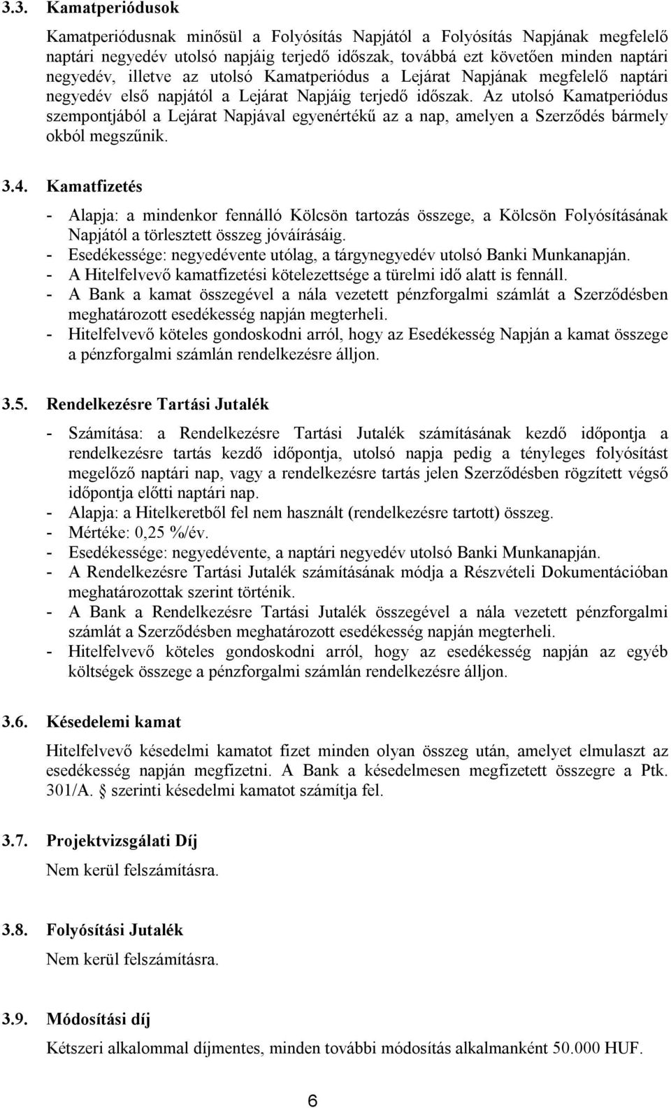 Az utolsó Kamatperiódus szempontjából a Lejárat Napjával egyenértékű az a nap, amelyen a Szerződés bármely okból megszűnik. 3.4.