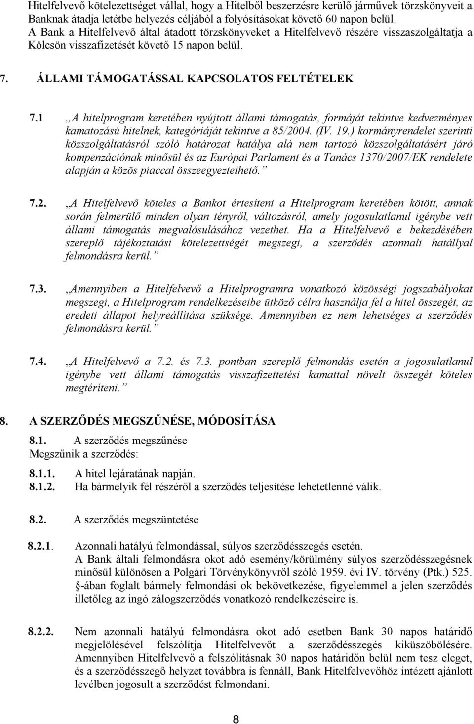 1 A hitelprogram keretében nyújtott állami támogatás, formáját tekintve kedvezményes kamatozású hitelnek, kategóriáját tekintve a 85/2004. (IV. 19.