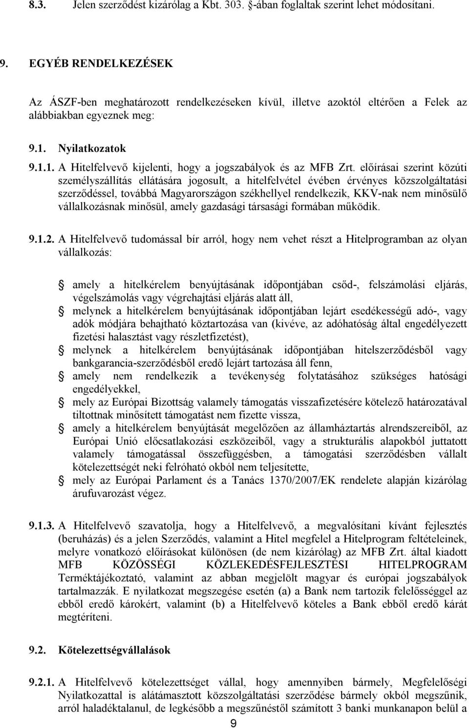 előírásai szerint közúti személyszállítás ellátására jogosult, a hitelfelvétel évében érvényes közszolgáltatási szerződéssel, továbbá Magyarországon székhellyel rendelkezik, KKV-nak nem minősülő