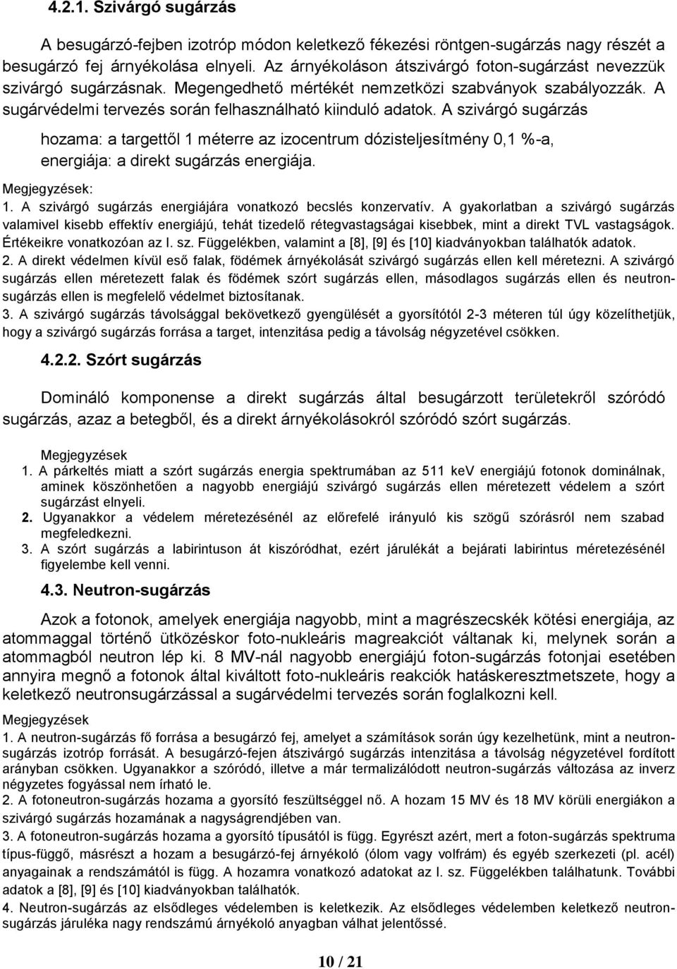 A szivárgó sugárzás hozama: a targettől 1 méterre az izocentrum dózisteljesítmény 0,1 %-a, energiája: a direkt sugárzás energiája. Megjegyzések: 1.
