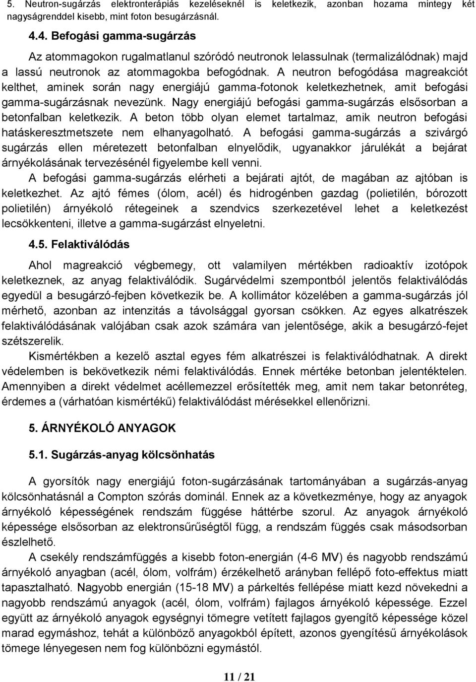 A neutron befogódása magreakciót kelthet, aminek során nagy energiájú gamma-fotonok keletkezhetnek, amit befogási gamma-sugárzásnak nevezünk.