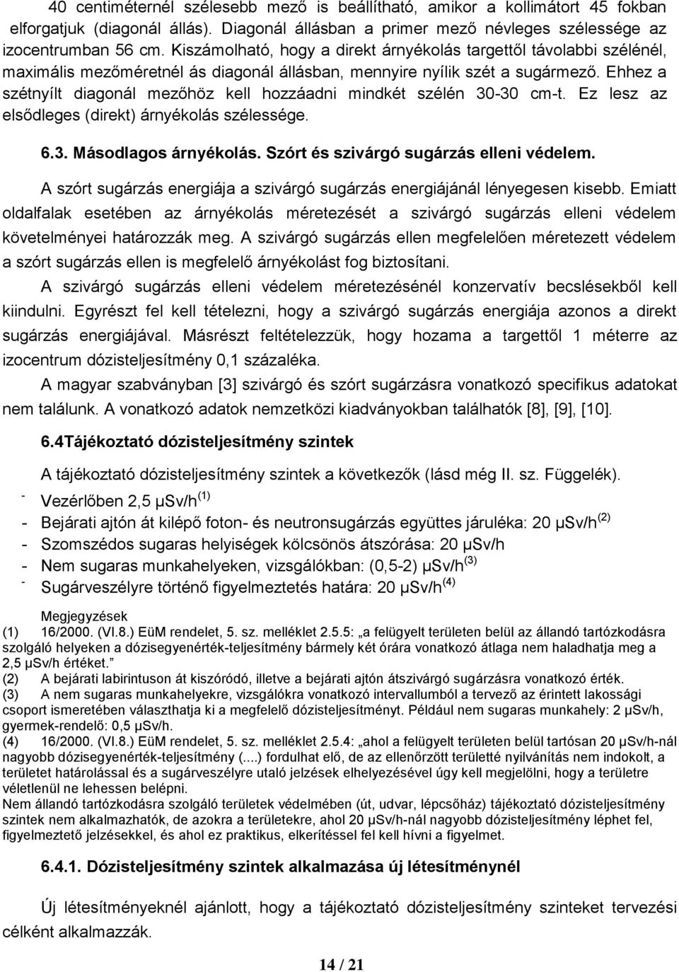 Ehhez a szétnyílt diagonál mezőhöz kell hozzáadni mindkét szélén 30-30 cm-t. Ez lesz az elsődleges (direkt) árnyékolás szélessége. 6.3. Másodlagos árnyékolás.