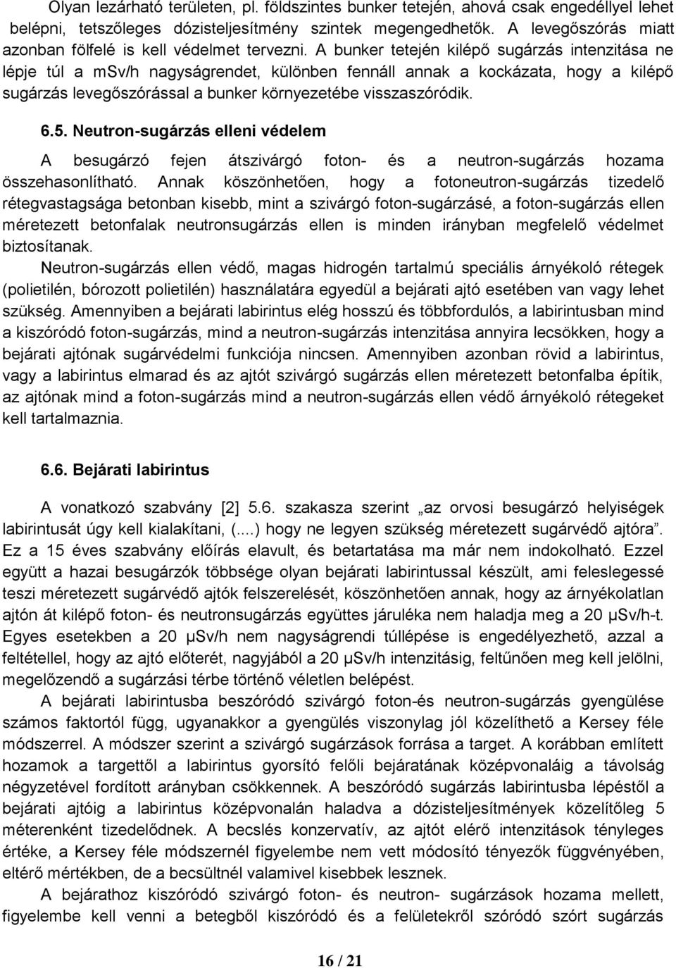 A bunker tetején kilépő sugárzás intenzitása ne lépje túl a msv/h nagyságrendet, különben fennáll annak a kockázata, hogy a kilépő sugárzás levegőszórással a bunker környezetébe visszaszóródik. 6.5.