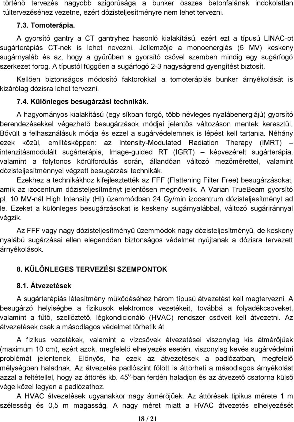 Jellemzője a monoenergiás (6 MV) keskeny sugárnyaláb és az, hogy a gyűrűben a gyorsító csővel szemben mindig egy sugárfogó szerkezet forog.