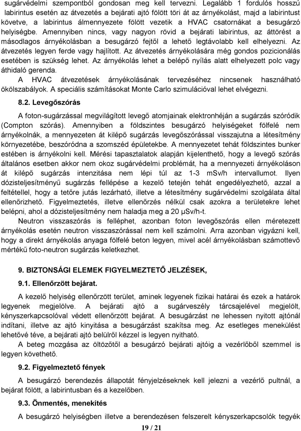 besugárzó helyiségbe. Amennyiben nincs, vagy nagyon rövid a bejárati labirintus, az áttörést a másodlagos árnyékolásban a besugárzó fejtől a lehető legtávolabb kell elhelyezni.
