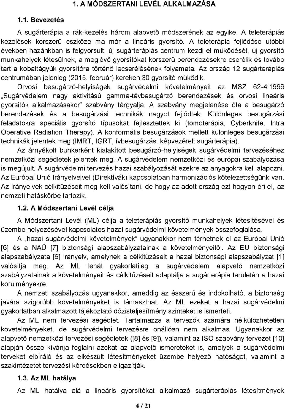 cserélik és tovább tart a kobaltágyúk gyorsítóra történő lecserélésének folyamata. Az ország 12 sugárterápiás centrumában jelenleg (2015. február) kereken 30 gyorsító működik.