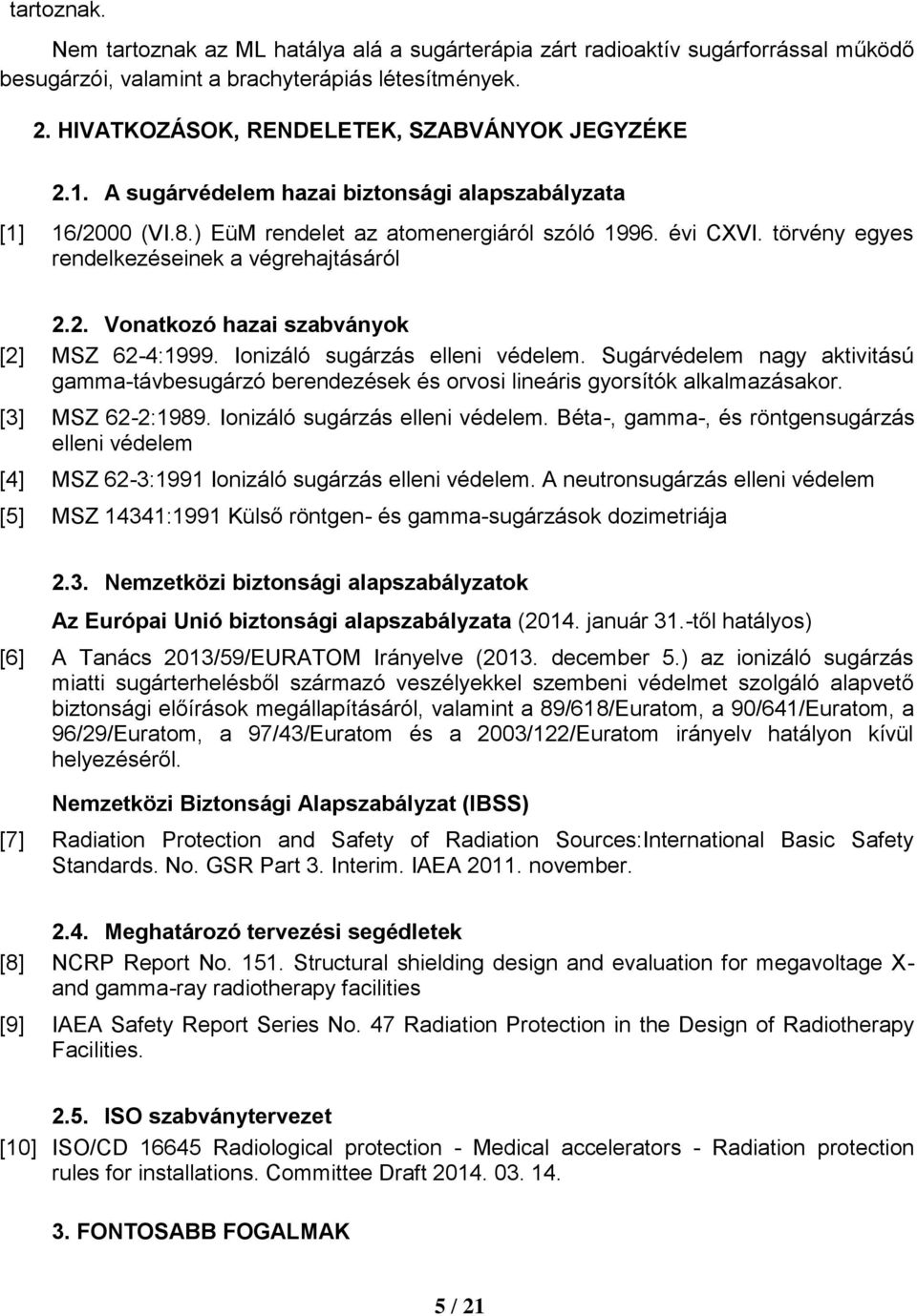 Ionizáló sugárzás elleni védelem. Sugárvédelem nagy aktivitású gamma-távbesugárzó berendezések és orvosi lineáris gyorsítók alkalmazásakor. [3] MSZ 62-2:1989. Ionizáló sugárzás elleni védelem.