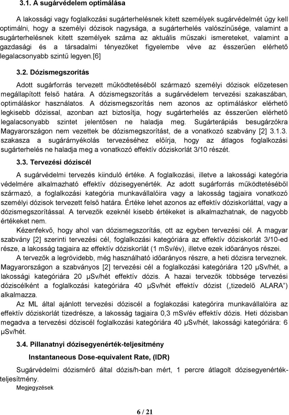 [6] 3.2. Dózismegszorítás Adott sugárforrás tervezett működtetéséből származó személyi dózisok előzetesen megállapított felső határa.