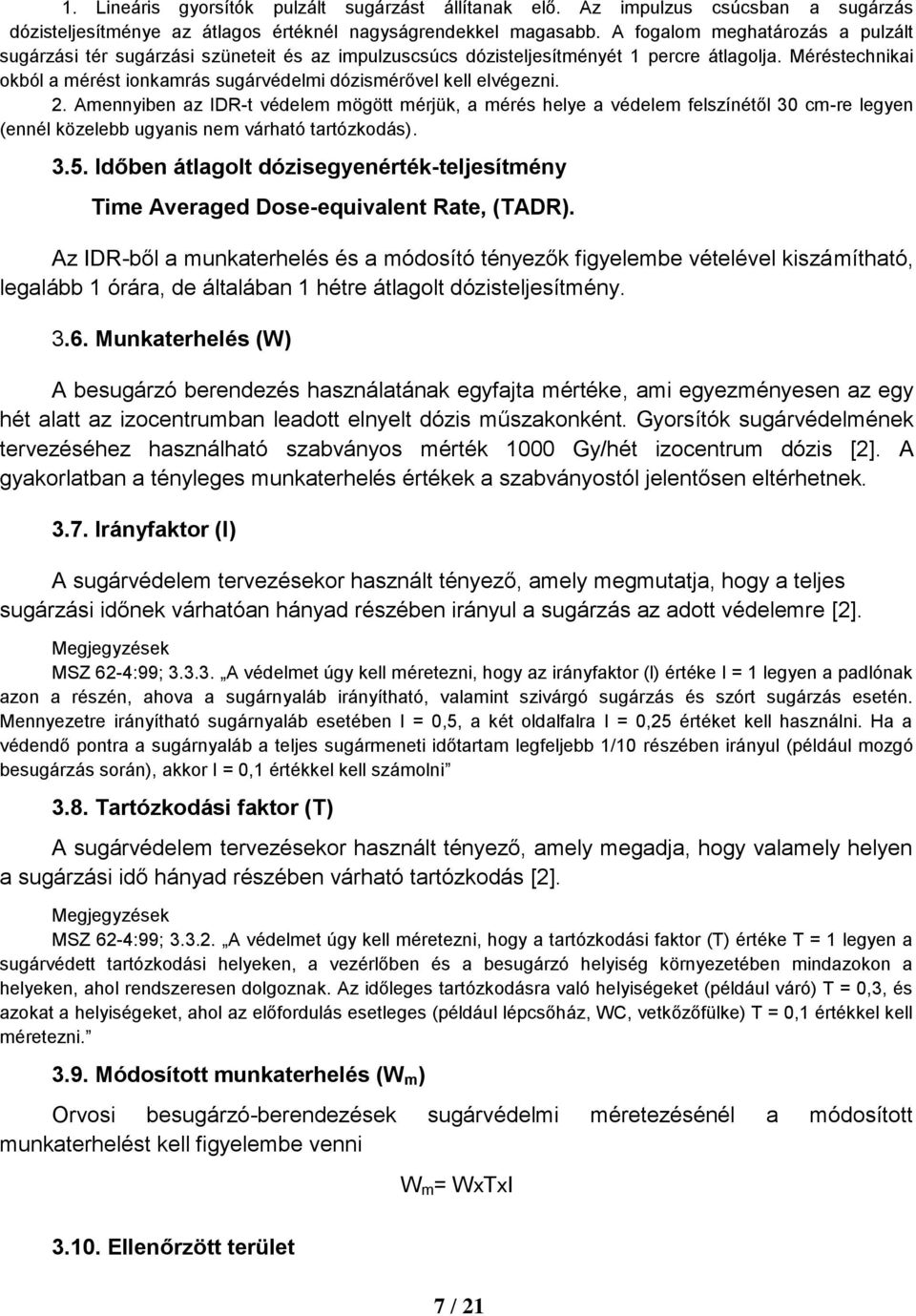 Méréstechnikai okból a mérést ionkamrás sugárvédelmi dózismérővel kell elvégezni. 2.