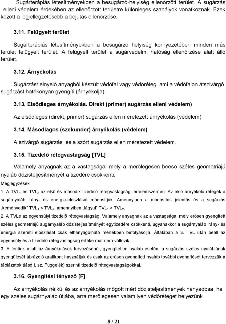 A felügyelt terület a sugárvédelmi hatóság ellenőrzése alatt álló terület. 3.12.