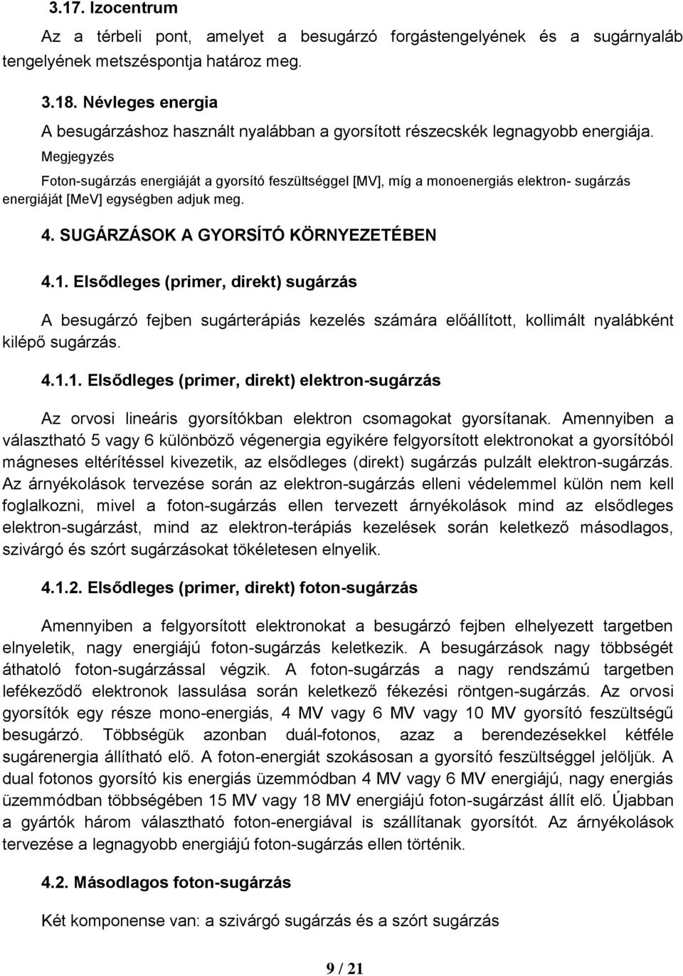 Megjegyzés Foton-sugárzás energiáját a gyorsító feszültséggel [MV], míg a monoenergiás elektron- sugárzás energiáját [MeV] egységben adjuk meg. 4. SUGÁRZÁSOK A GYORSÍTÓ KÖRNYEZETÉBEN 4.1.