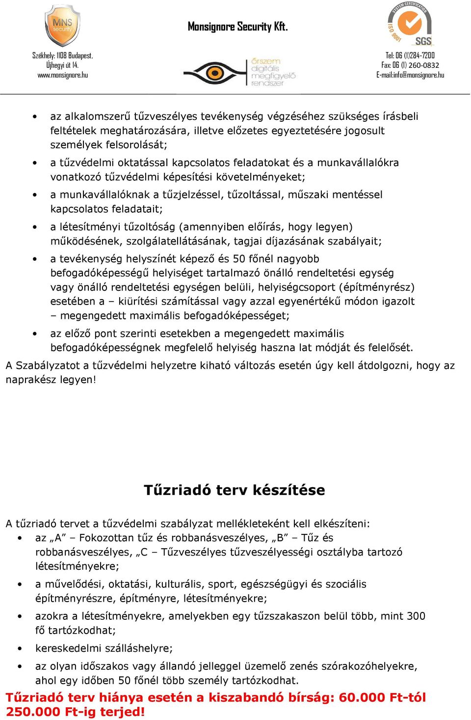 tűzoltóság (amennyiben előírás, hogy legyen) működésének, szolgálatellátásának, tagjai díjazásának szabályait; a tevékenység helyszínét képező és 50 főnél nagyobb befogadóképességű helyiséget