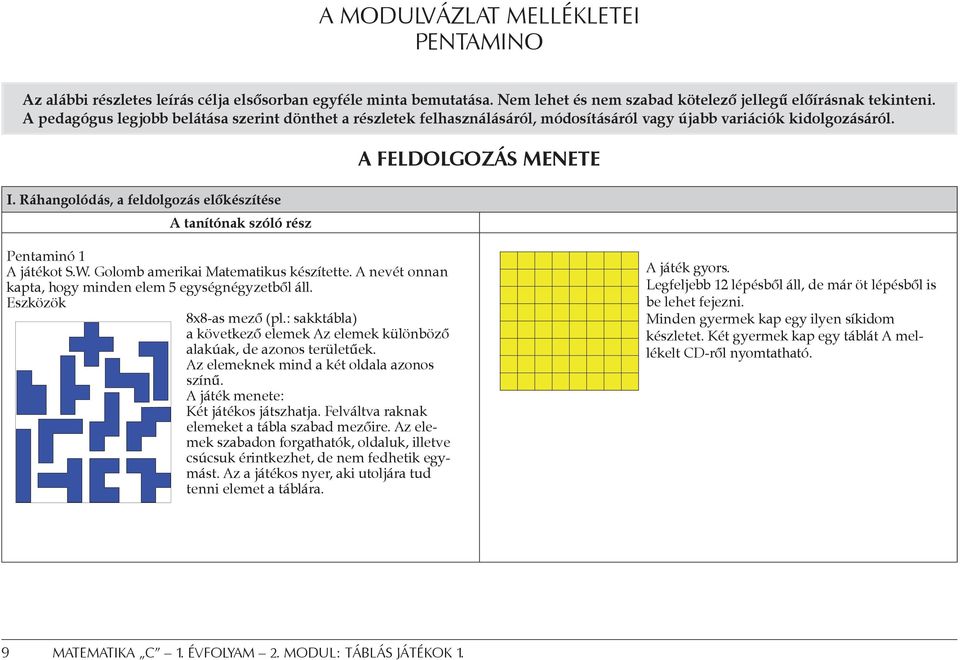 Ráhangolódás, a feldolgozás előkészítése A tanítónak szóló rész A feldolgozás menete Pentaminó 1 A játékot S.W. Golomb amerikai Matematikus készítette.