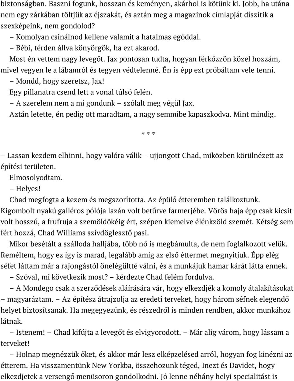 Jax pontosan tudta, hogyan férkőzzön közel hozzám, mivel vegyen le a lábamról és tegyen védtelenné. Én is épp ezt próbáltam vele tenni. Mondd, hogy szeretsz, Jax!