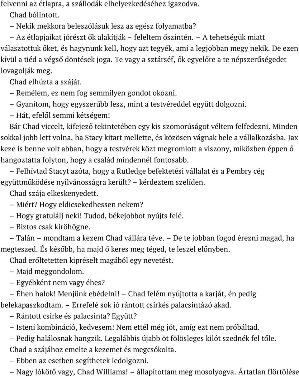 Te vagy a sztárséf, ők egyelőre a te népszerűségedet lovagolják meg. Chad elhúzta a száját. Remélem, ez nem fog semmilyen gondot okozni.