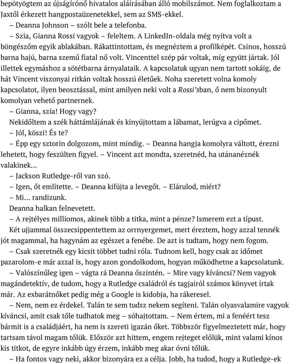 Vincenttel szép pár voltak, míg együtt jártak. Jól illettek egymáshoz a sötétbarna árnyalataik. A kapcsolatuk ugyan nem tartott sokáig, de hát Vincent viszonyai ritkán voltak hosszú életűek.