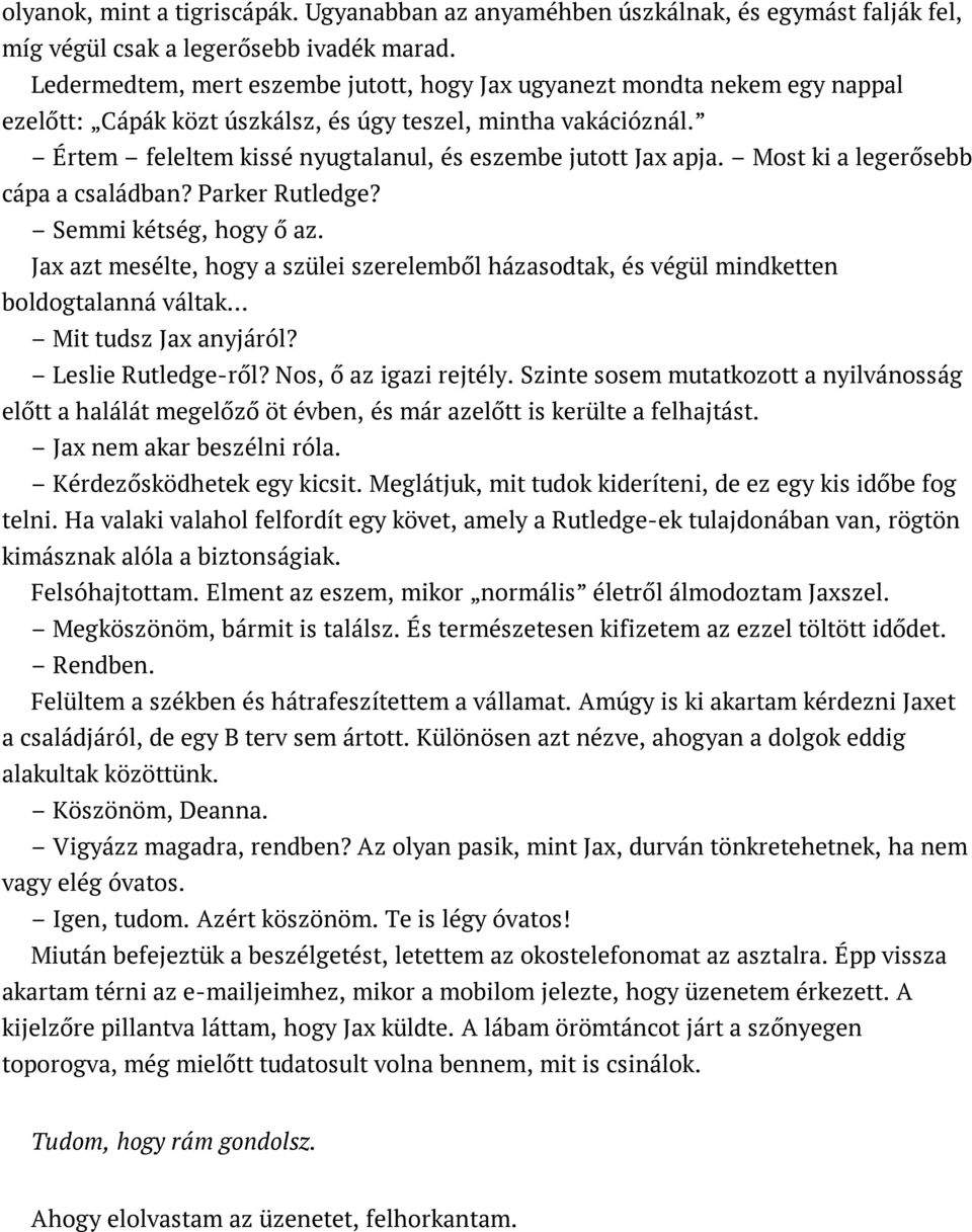 Értem feleltem kissé nyugtalanul, és eszembe jutott Jax apja. Most ki a legerősebb cápa a családban? Parker Rutledge? Semmi kétség, hogy ő az.