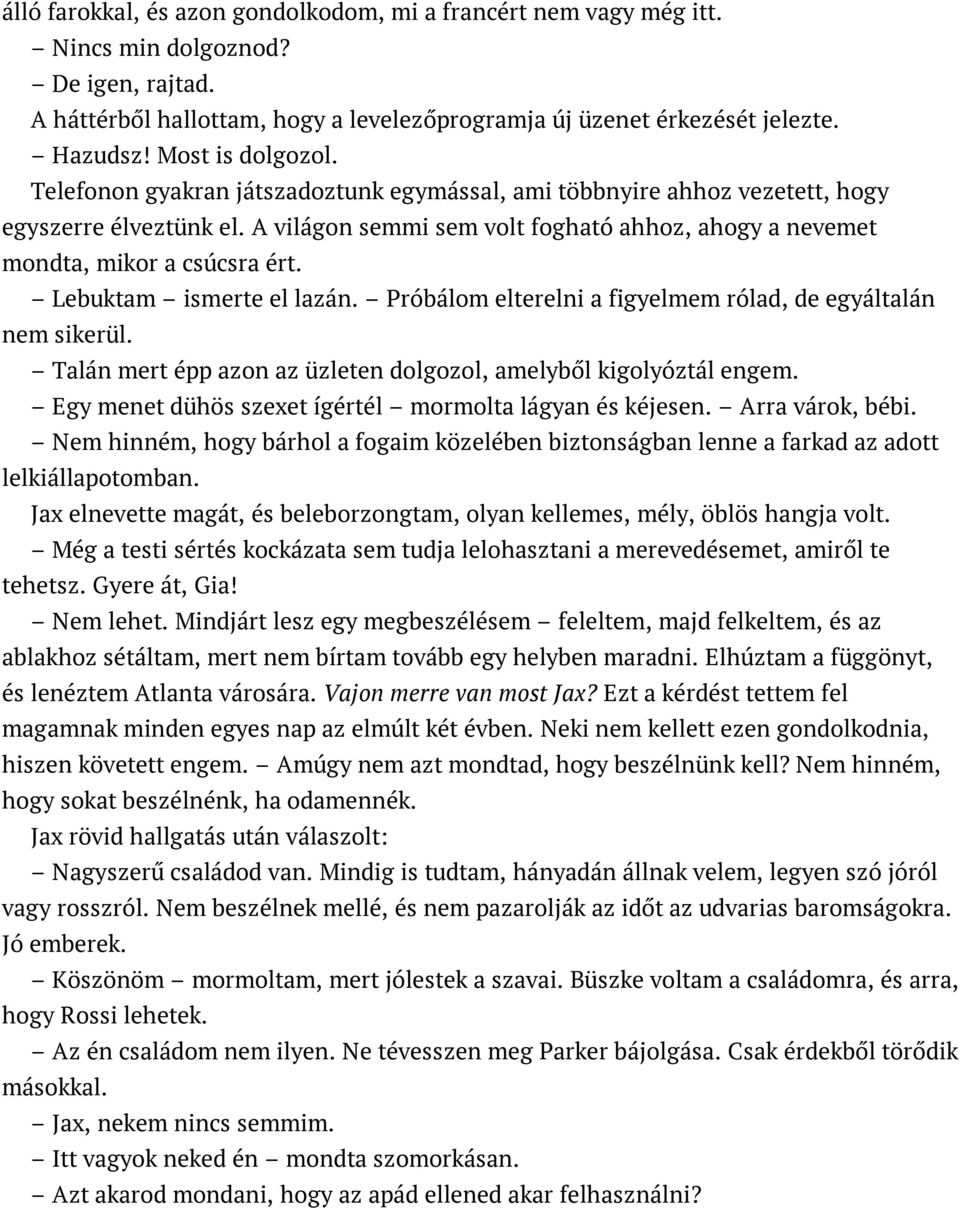 A világon semmi sem volt fogható ahhoz, ahogy a nevemet mondta, mikor a csúcsra ért. Lebuktam ismerte el lazán. Próbálom elterelni a figyelmem rólad, de egyáltalán nem sikerül.