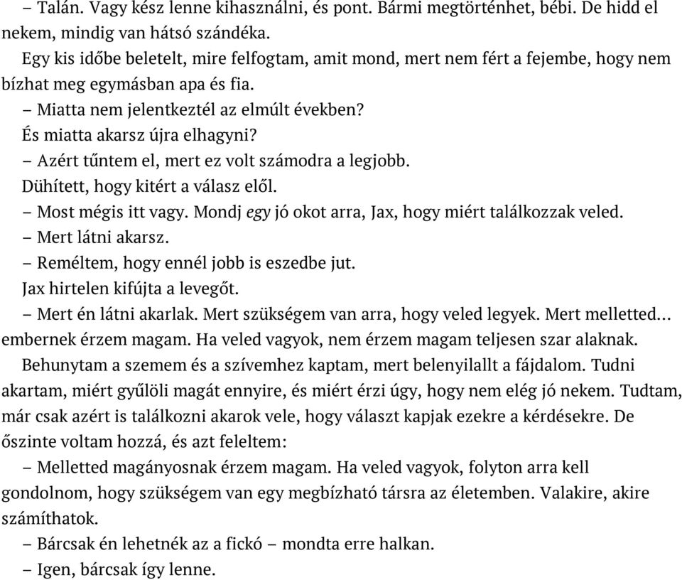 Azért tűntem el, mert ez volt számodra a legjobb. Dühített, hogy kitért a válasz elől. Most mégis itt vagy. Mondj egy jó okot arra, Jax, hogy miért találkozzak veled. Mert látni akarsz.
