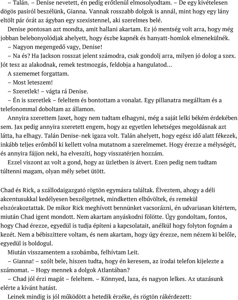 Ez jó mentség volt arra, hogy még jobban belebonyolódjak ahelyett, hogy észbe kapnék és hanyatt-homlok elmenekülnék. Nagyon megengedő vagy, Denise! Na és?