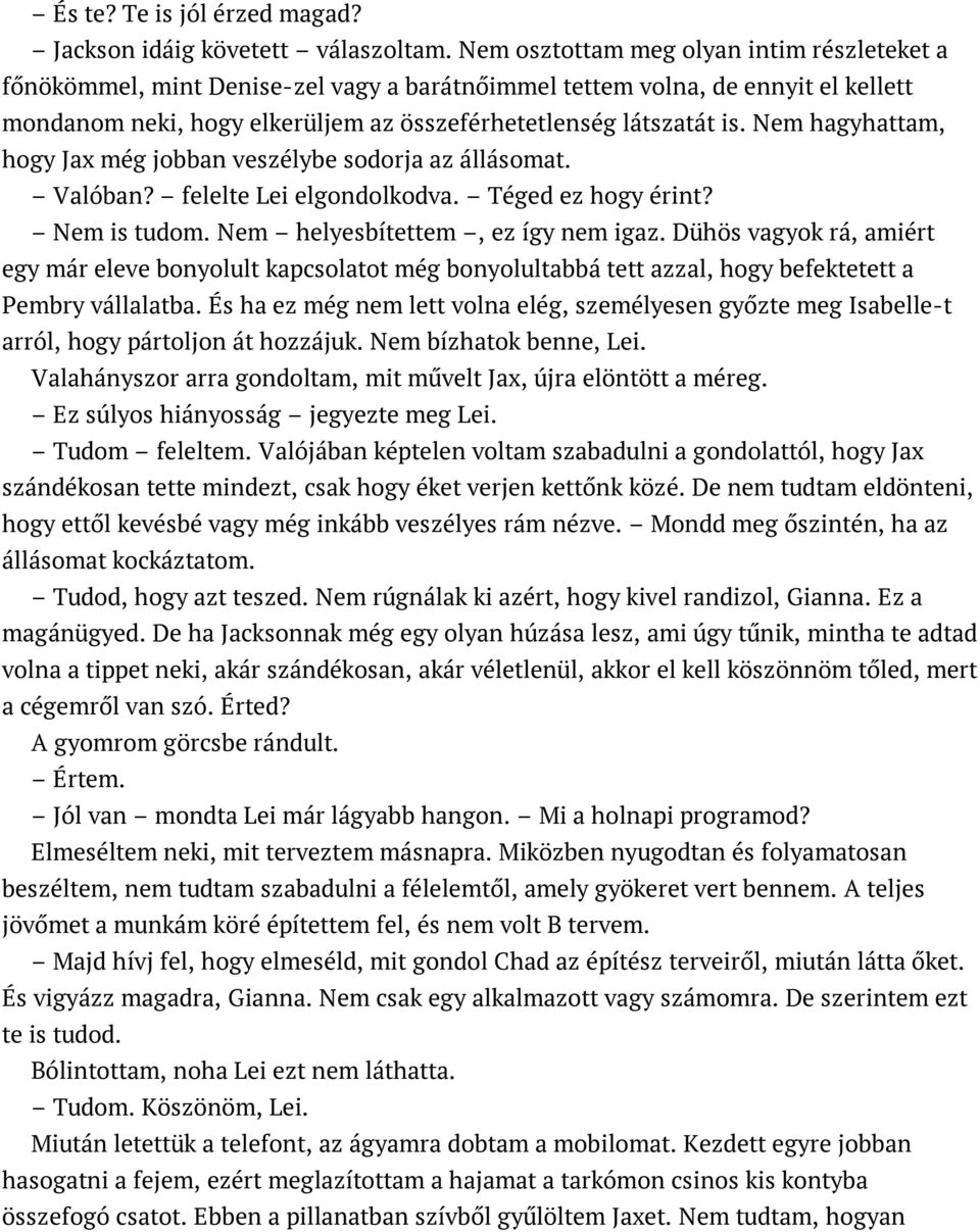 Nem hagyhattam, hogy Jax még jobban veszélybe sodorja az állásomat. Valóban? felelte Lei elgondolkodva. Téged ez hogy érint? Nem is tudom. Nem helyesbítettem, ez így nem igaz.