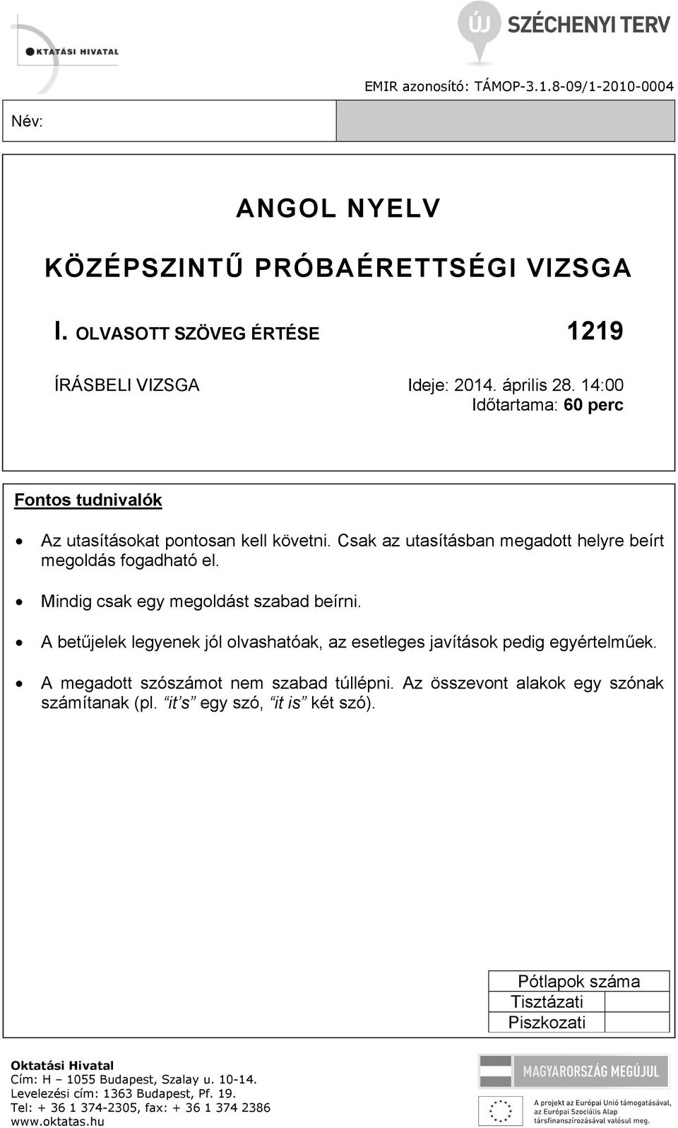 Mindig csak egy megoldást szabad beírni. A betűjelek legyenek jól olvashatóak, az esetleges javítások pedig egyértelműek. A megadott szószámot nem szabad túllépni.