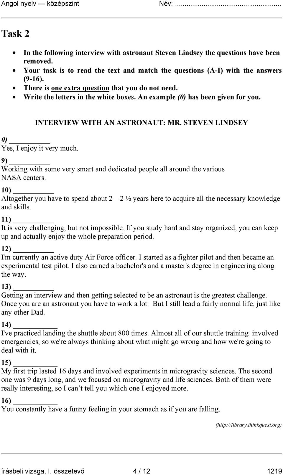 STEVEN LINDSEY 0) Yes, I enjoy it very much. 9) Working with some very smart and dedicated people all around the various NASA centers.