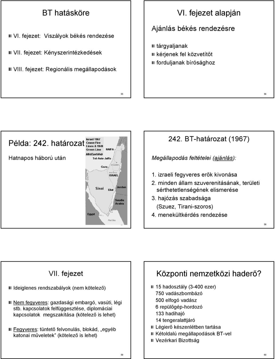 BT-határozat (1967) Megállapodás feltételei (ajánlás): 1. izraeli fegyveres erők kivonása 2. minden állam szuverenitásának, területi sérthetetlenségének elismerése 3.