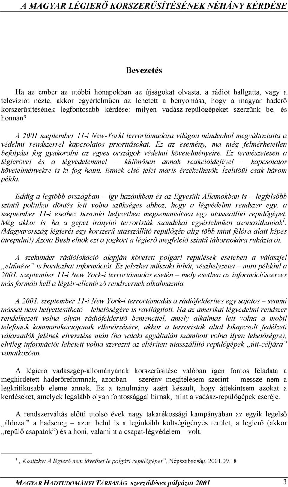 A 2001 szeptember 11-i New-Yorki terrortámadása világon mindenhol megváltoztatta a védelmi rendszerrel kapcsolatos prioritásokat.