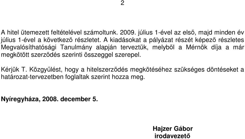 A kiadásokat a pályázat részét képező részletes Megvalósíthatósági Tanulmány alapján terveztük, melyből a Mérnök díja a