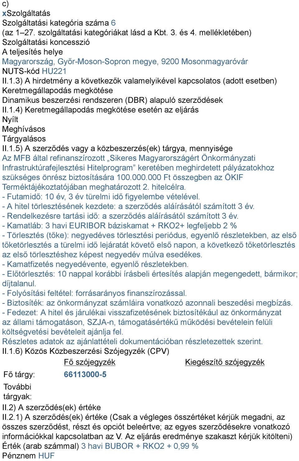 II.1.3) A hirdetmény a következők valamelyikével kapcsolatos (adott esetben) Keretmegállapodás megkötése Dinamikus beszerzési rendszeren (DBR) alapuló szerződések II.1.4) Keretmegállapodás megkötése esetén az eljárás Nyílt Meghívásos Tárgyalásos II.