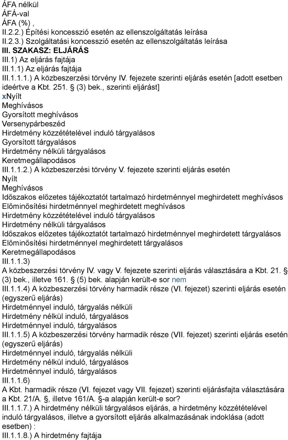 , szerinti eljárást] xnyílt Meghívásos Gyorsított meghívásos Versenypárbeszéd Hirdetmény közzétételével induló tárgyalásos Gyorsított tárgyalásos Hirdetmény nélküli tárgyalásos Keretmegállapodásos
