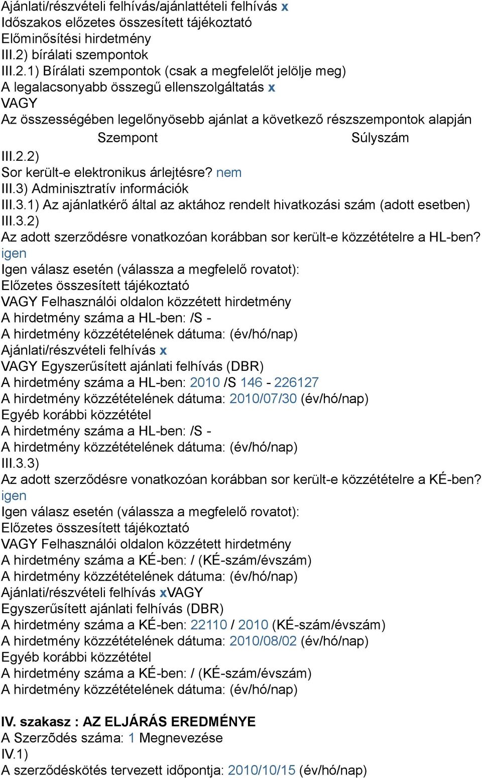 1) Bírálati szempontok (csak a megfelelőt jelölje meg) A legalacsonyabb összegű ellenszolgáltatás x VAGY Az összességében legelőnyösebb ajánlat a következő részszempontok alapján Szempont Súlyszám