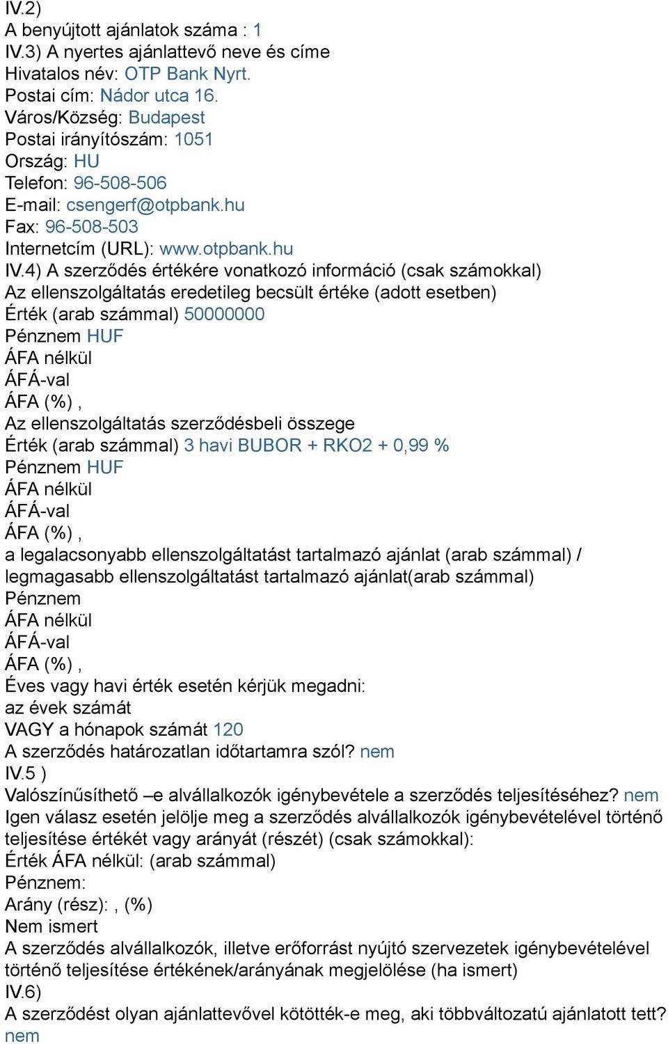 4) A szerződés értékére vonatkozó információ (csak számokkal) Az ellenszolgáltatás eredetileg becsült értéke (adott esetben) Érték (arab számmal) 50000000 Pénznem HUF ÁFA nélkül Az ellenszolgáltatás