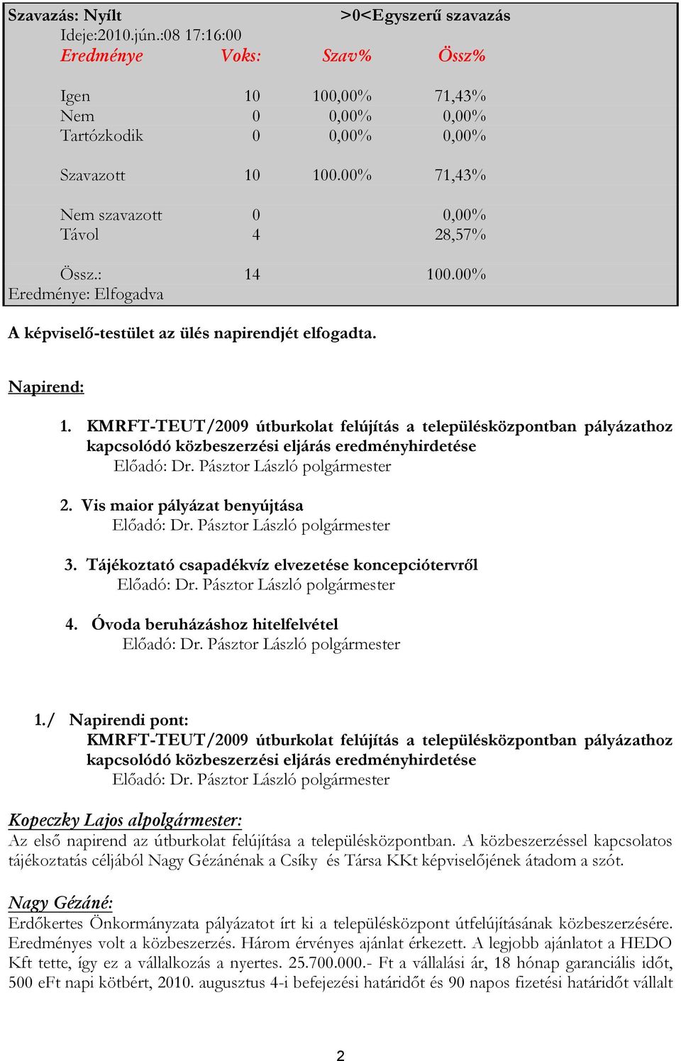 KMRFT-TEUT/2009 útburkolat felújítás a településközpontban pályázathoz kapcsolódó közbeszerzési eljárás eredményhirdetése 2. Vis maior pályázat benyújtása 3.