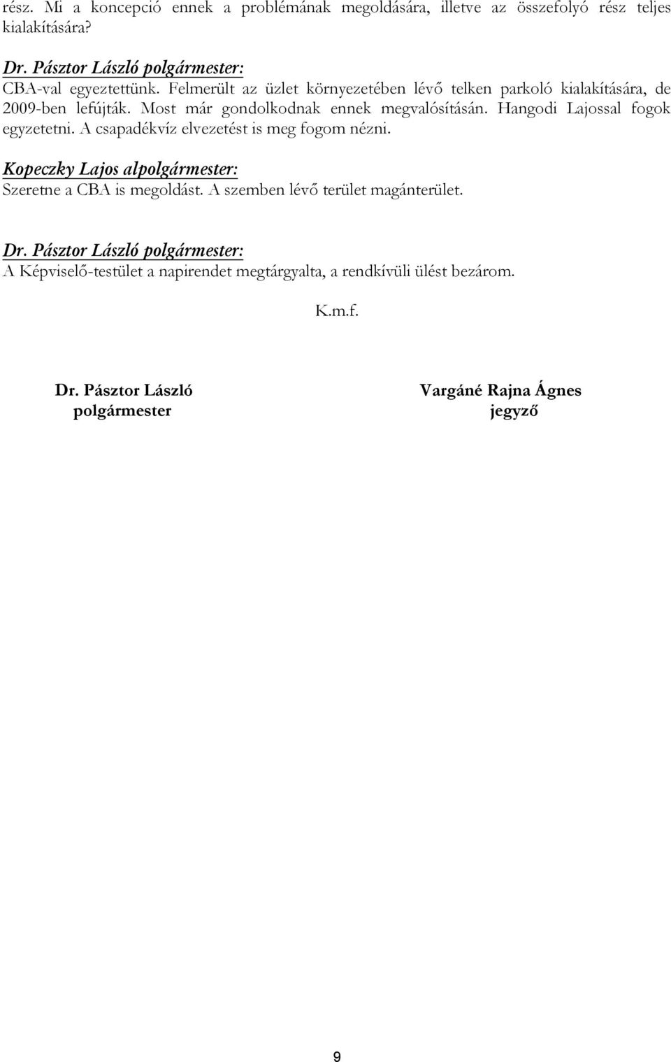 Hangodi Lajossal fogok egyzetetni. A csapadékvíz elvezetést is meg fogom nézni. Szeretne a CBA is megoldást.