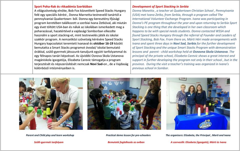 vajdasági Somborban elkezdte használni a sport stacking-et, mint testnevelés játék és iskolai szakkör program.