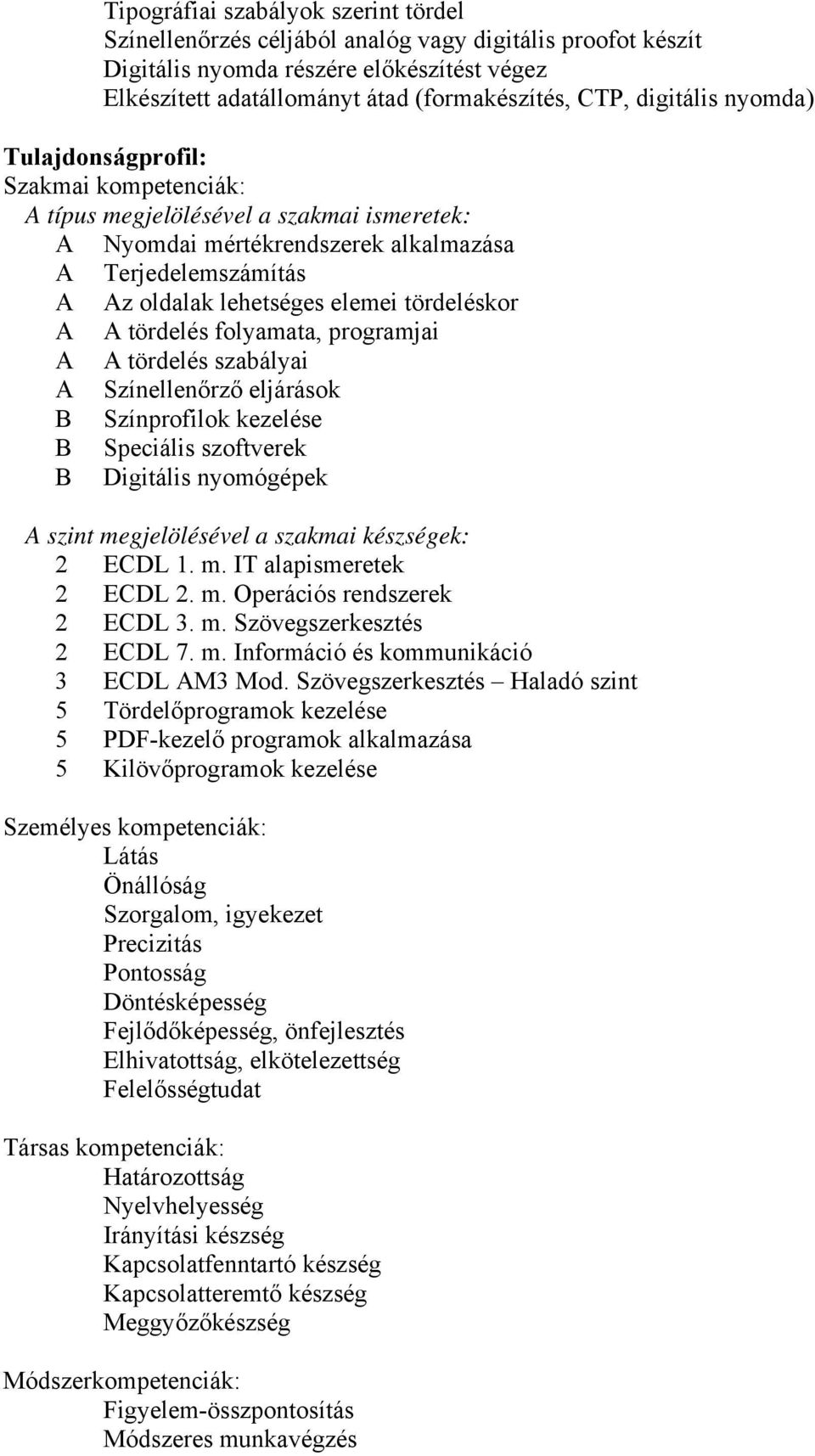 tördeléskor A A tördelés folyamata, programjai A A tördelés szabályai A Színellenőrző eljárások B Színprofilok kezelése B Speciális szoftverek B Digitális nyomógépek A szint megjelölésével a szakmai