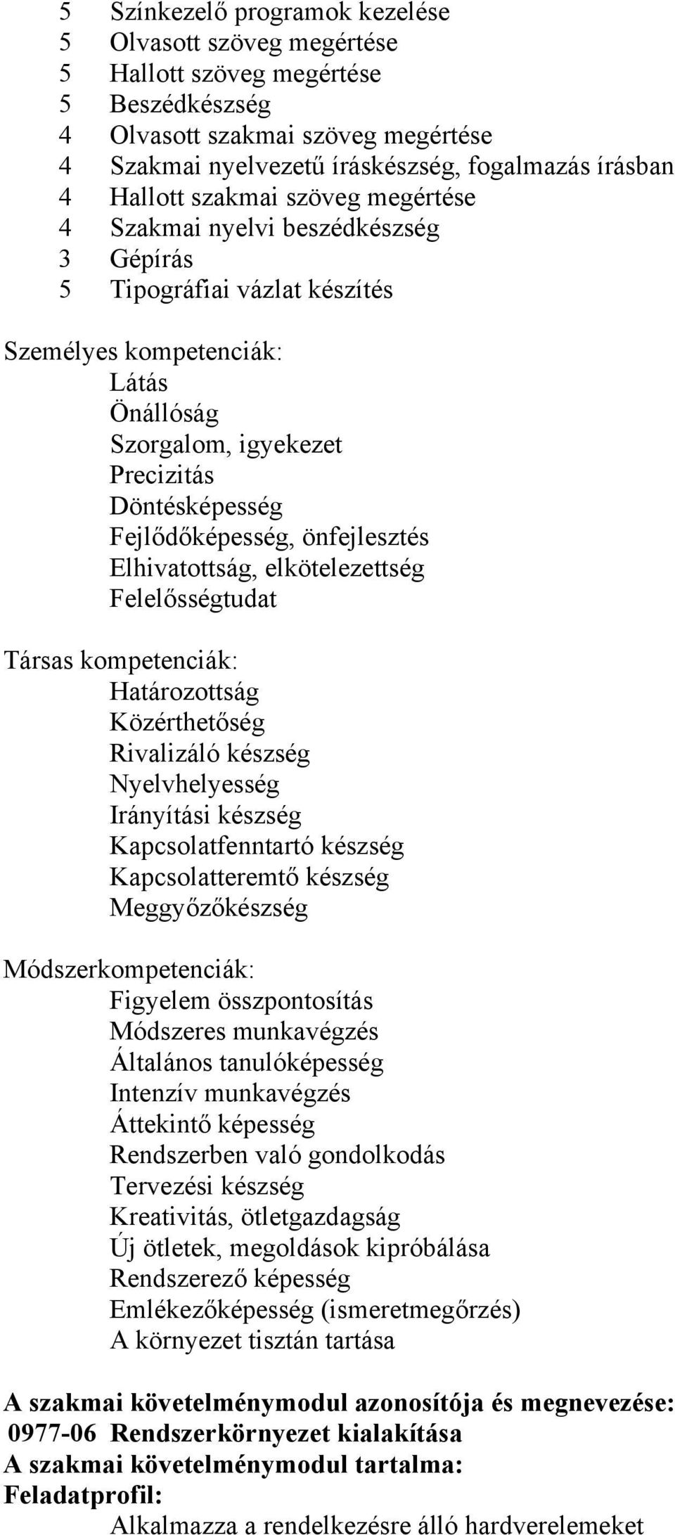 Fejlődőképesség, önfejlesztés Elhivatottság, elkötelezettség Felelősségtudat Társas kompetenciák: Határozottság Közérthetőség Rivalizáló készség Nyelvhelyesség Irányítási készség Kapcsolatfenntartó