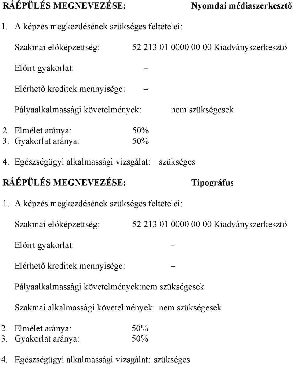 követelmények: nem szükségesek 2. Elmélet aránya: 50% 3. Gyakorlat aránya: 50% 4. Egészségügyi alkalmassági vizsgálat: szükséges RÁÉPÜLÉS MEGNEVEZÉSE: Tipográfus 1.