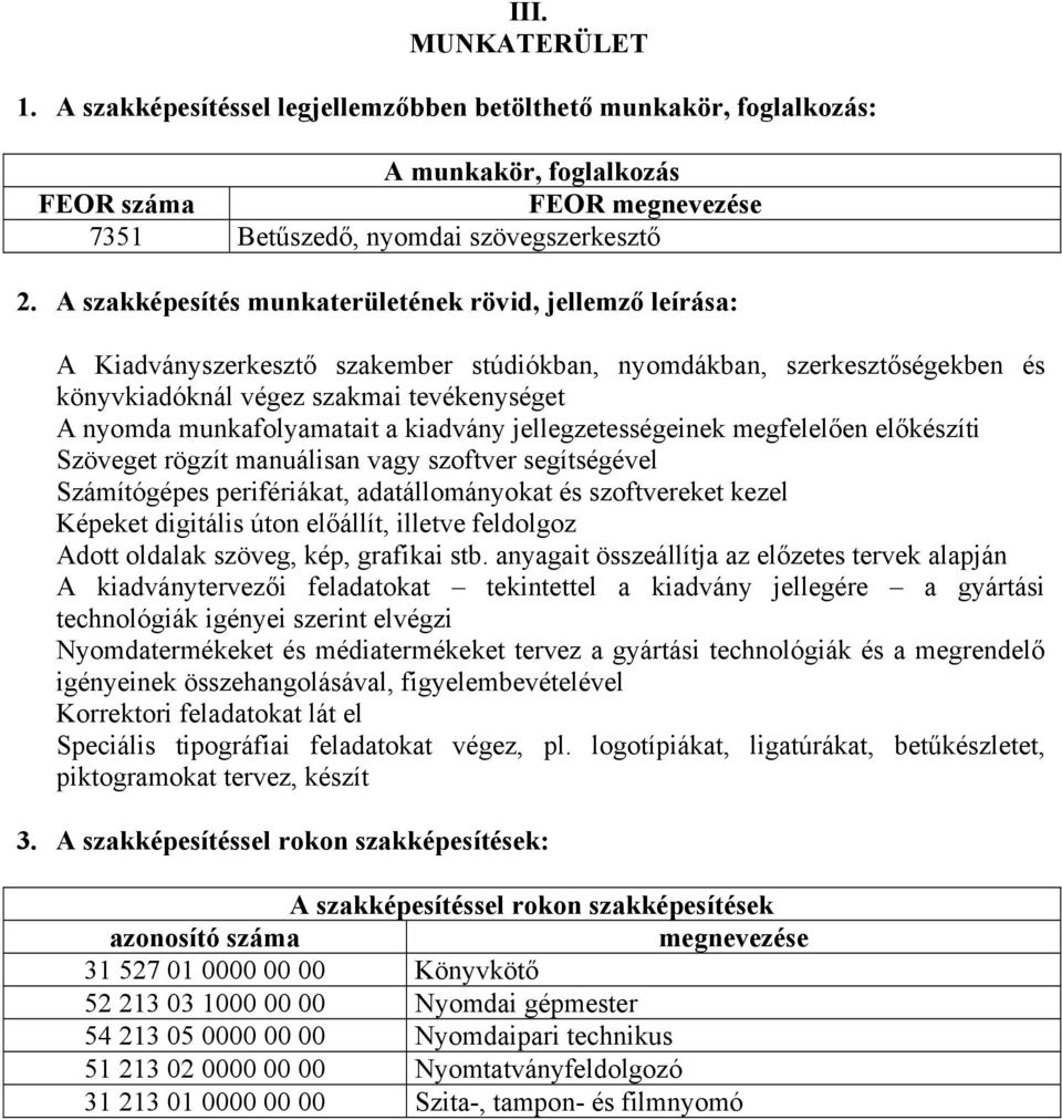 munkafolyamatait a kiadvány jellegzetességeinek megfelelően előkészíti Szöveget rögzít manuálisan vagy szoftver segítségével Számítógépes perifériákat, adatállományokat és szoftvereket kezel Képeket