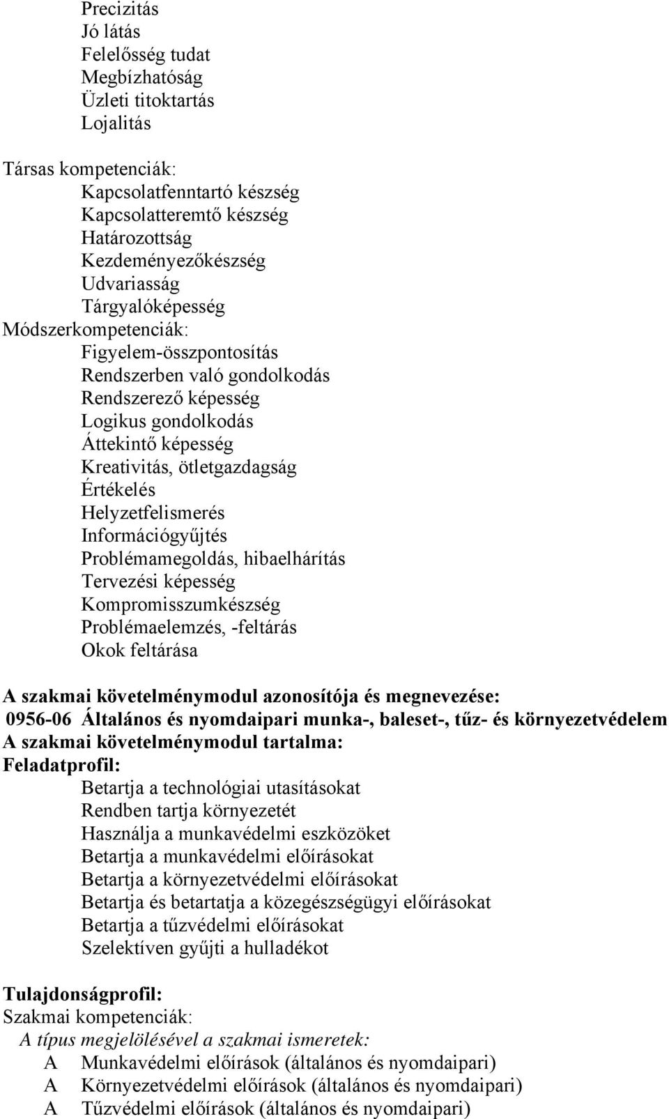 Helyzetfelismerés Információgyűjtés Problémamegoldás, hibaelhárítás Tervezési képesség Kompromisszumkészség Problémaelemzés, -feltárás Okok feltárása A szakmai követelménymodul azonosítója és