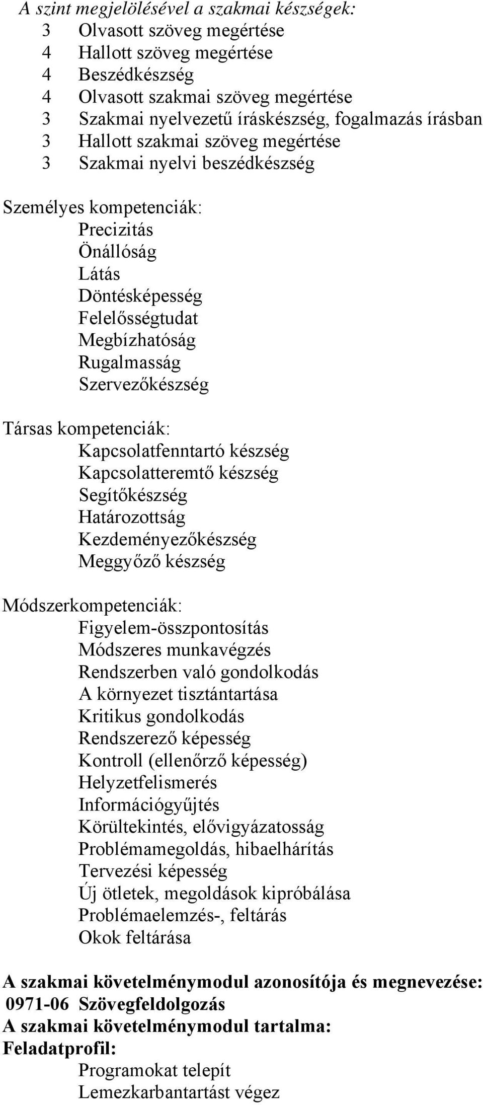 Társas kompetenciák: Kapcsolatfenntartó készség Kapcsolatteremtő készség Segítőkészség Határozottság Kezdeményezőkészség Meggyőző készség Módszerkompetenciák: Figyelem-összpontosítás Módszeres