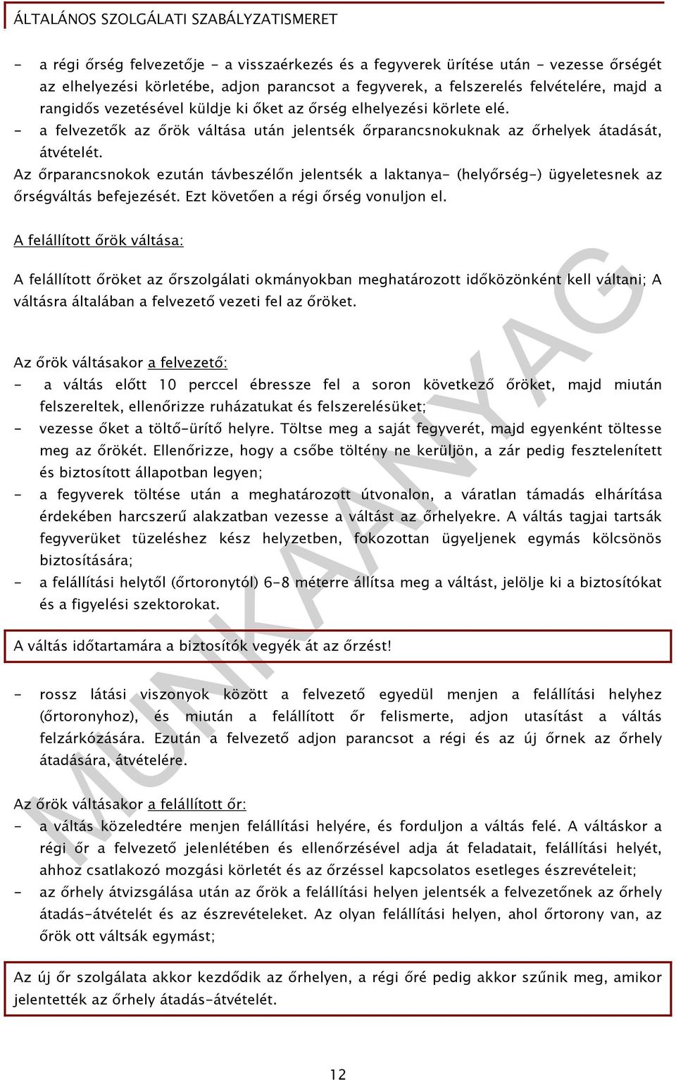 Az ırparancsnokok ezután távbeszélın jelentsék a laktanya- (helyırség-) ügyeletesnek az ırségváltás befejezését. Ezt követıen a régi ırség vonuljon el.