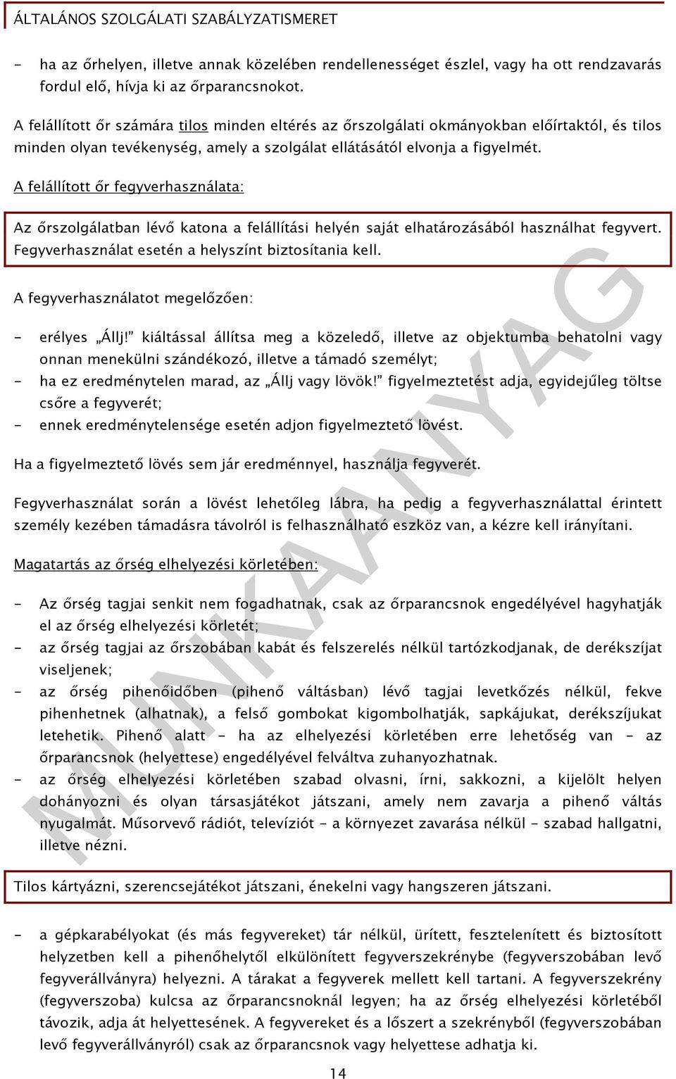 A felállított ır fegyverhasználata: Az ırszolgálatban lévı katona a felállítási helyén saját elhatározásából használhat fegyvert. Fegyverhasználat esetén a helyszínt biztosítania kell.
