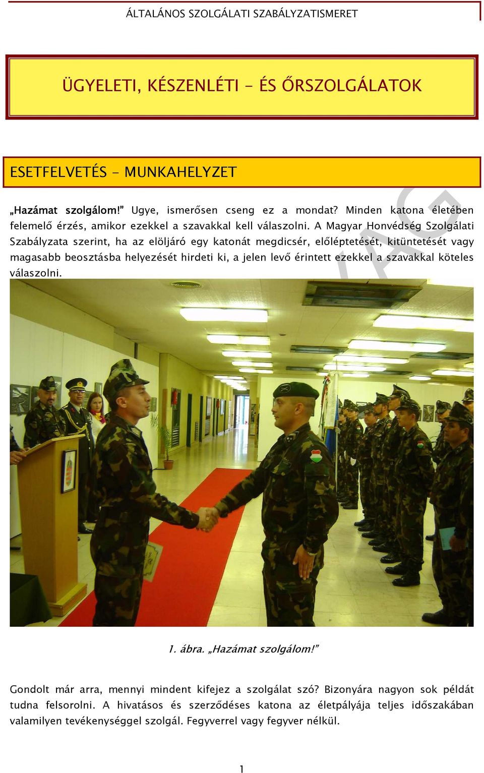 A Magyar Honvédség Szolgálati Szabályzata szerint, ha az elöljáró egy katonát megdicsér, elıléptetését, kitüntetését vagy magasabb beosztásba helyezését hirdeti ki, a jelen