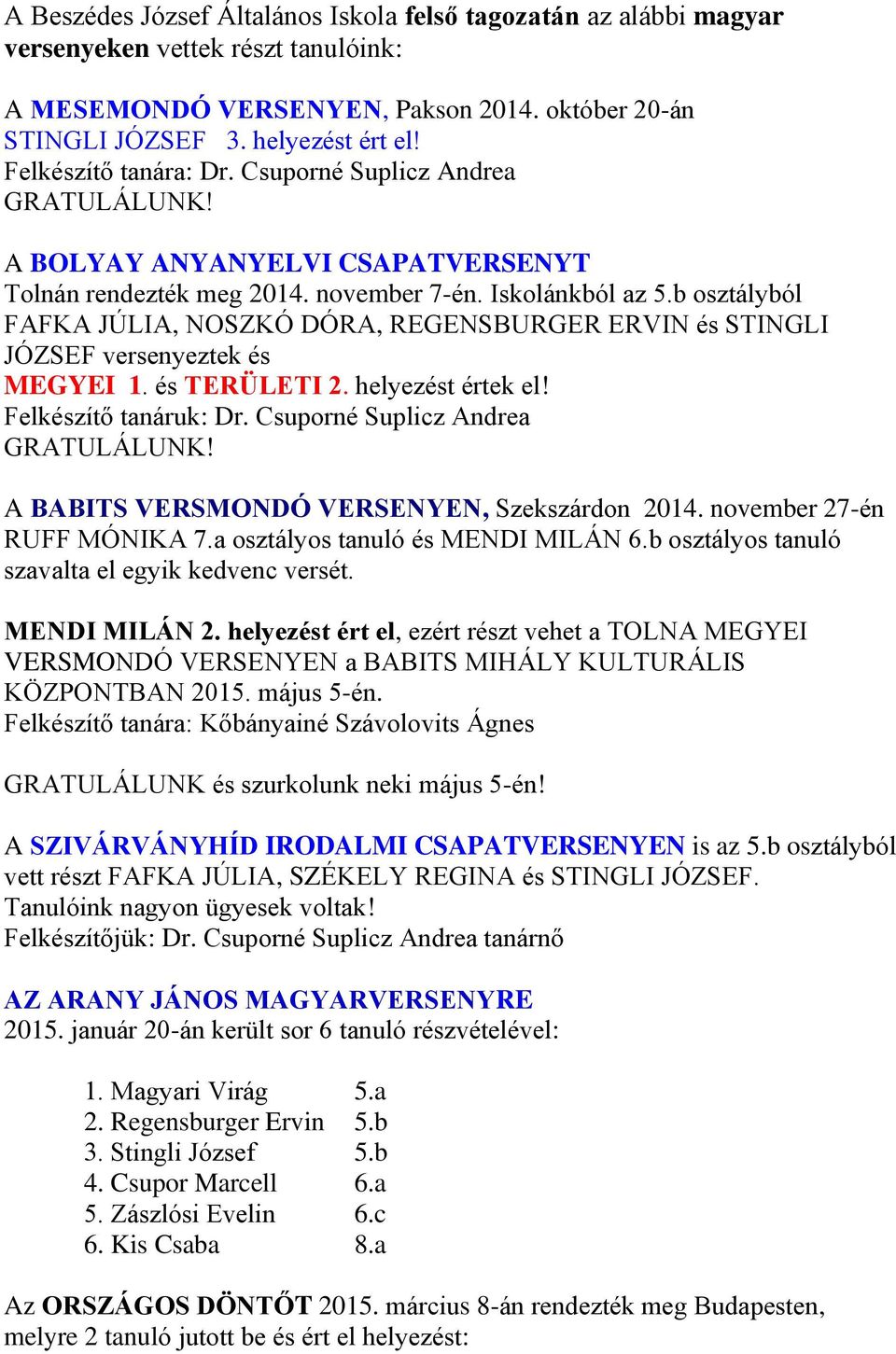 és TERÜLETI 2. helyezést értek el! A BABITS VERSMONDÓ VERSENYEN, Szekszárdon 2014. november 27-én RUFF MÓNIKA 7.a osztályos tanuló és MENDI MILÁN 6.b osztályos tanuló szavalta el egyik kedvenc versét.