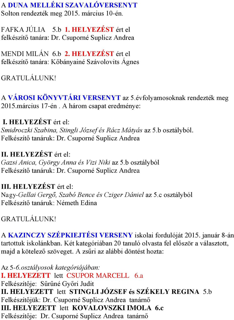 HELYEZÉST ért el: Smidroczki Szabina, Stingli József és Rácz Mátyás az 5.b osztályból. II. HELYEZÉST ért el: Gazsi Anica, György Anna és Vizi Niki az 5.b osztályból III.